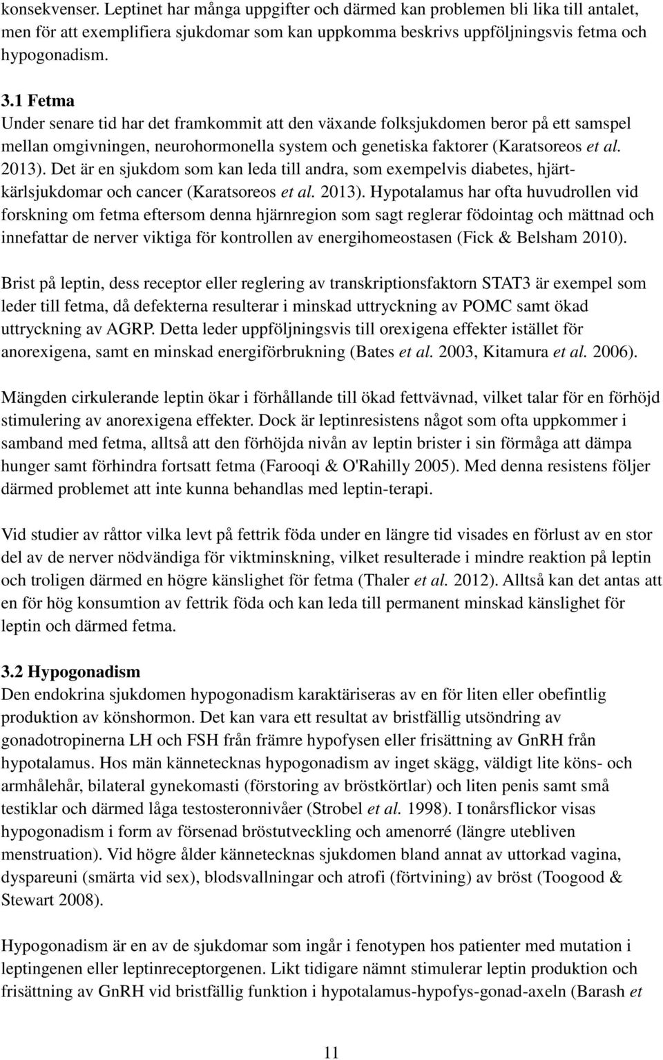 Det är en sjukdom som kan leda till andra, som exempelvis diabetes, hjärtkärlsjukdomar och cancer (Karatsoreos et al. 2013).