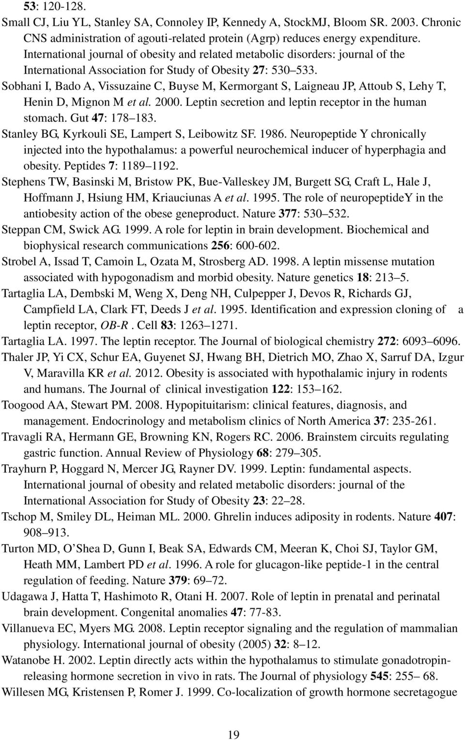 Sobhani I, Bado A, Vissuzaine C, Buyse M, Kermorgant S, Laigneau JP, Attoub S, Lehy T, Henin D, Mignon M et al. 2000. Leptin secretion and leptin receptor in the human stomach. Gut 47: 178 183.