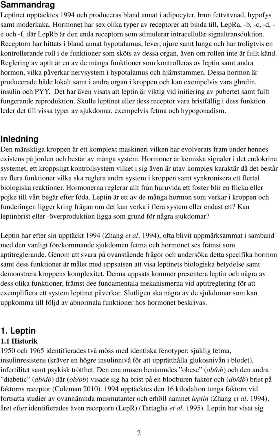 Receptorn har hittats i bland annat hypotalamus, lever, njure samt lunga och har troligtvis en kontrollerande roll i de funktioner som sköts av dessa organ, även om rollen inte är fullt känd.