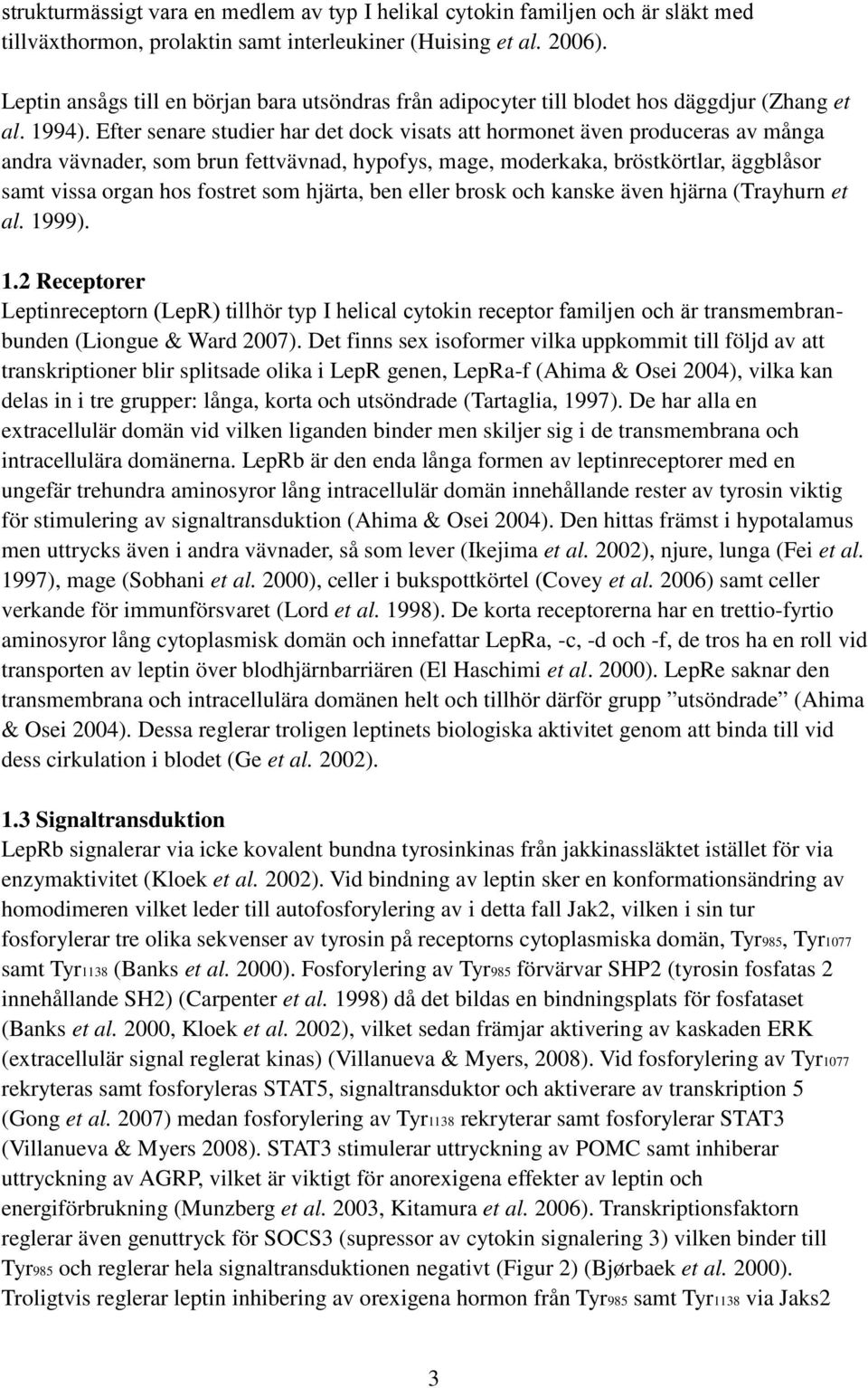 Efter senare studier har det dock visats att hormonet även produceras av många andra vävnader, som brun fettvävnad, hypofys, mage, moderkaka, bröstkörtlar, äggblåsor samt vissa organ hos fostret som