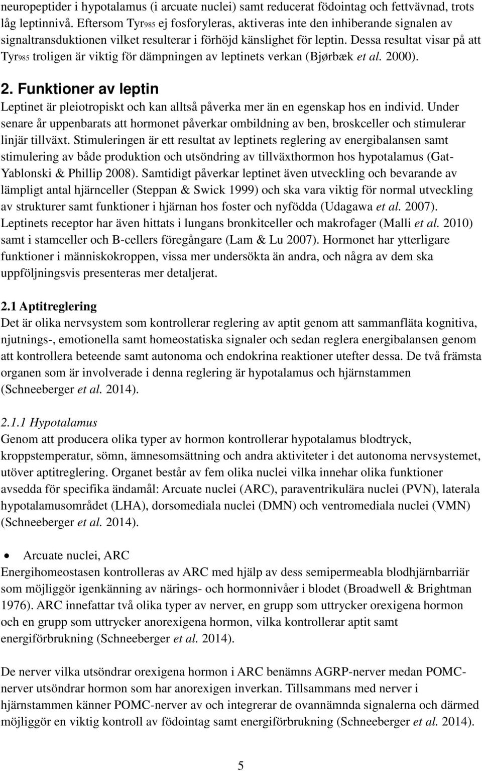 Dessa resultat visar på att Tyr985 troligen är viktig för dämpningen av leptinets verkan (Bjørbæk et al. 20