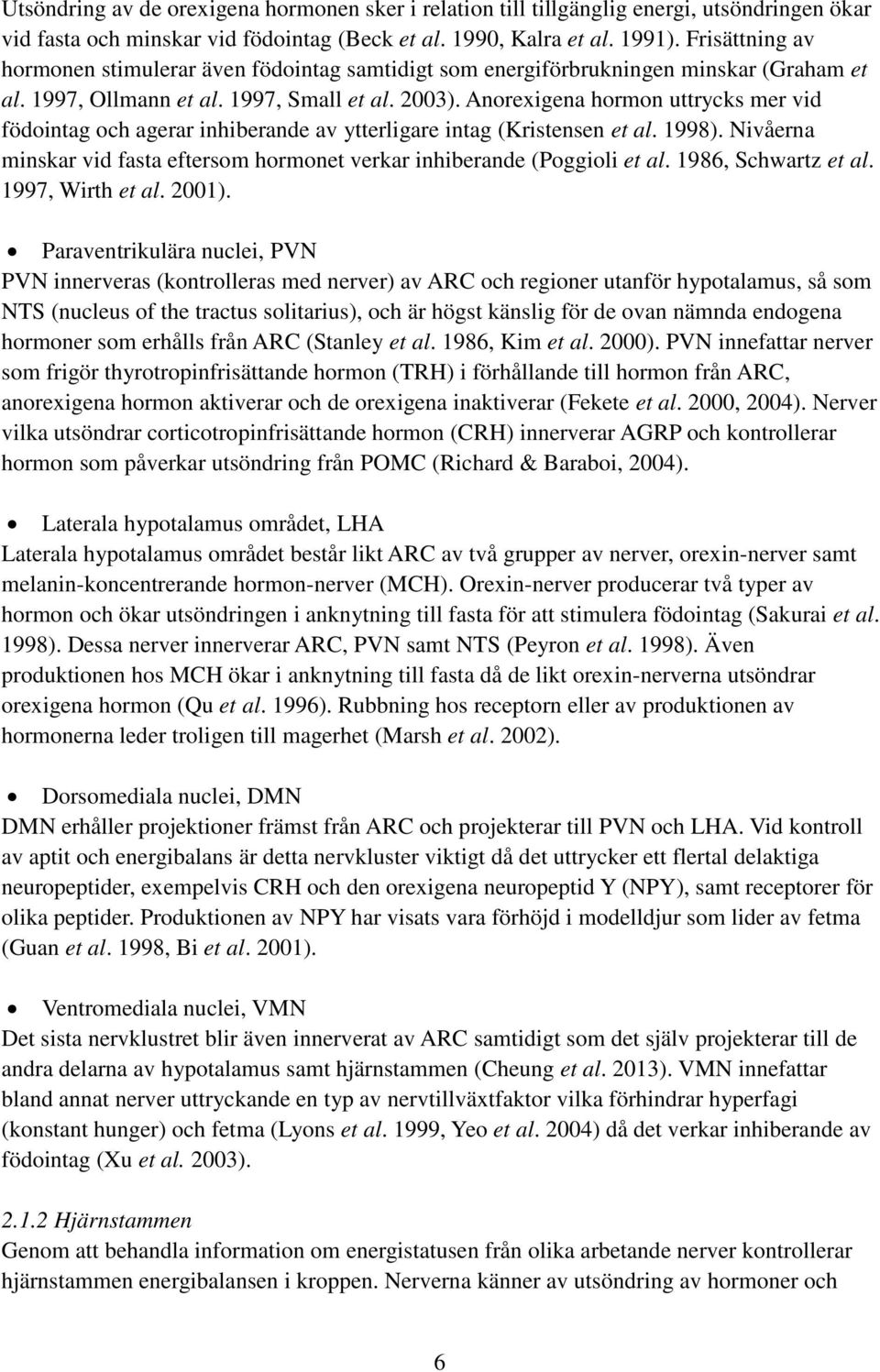 Anorexigena hormon uttrycks mer vid födointag och agerar inhiberande av ytterligare intag (Kristensen et al. 1998). Nivåerna minskar vid fasta eftersom hormonet verkar inhiberande (Poggioli et al.