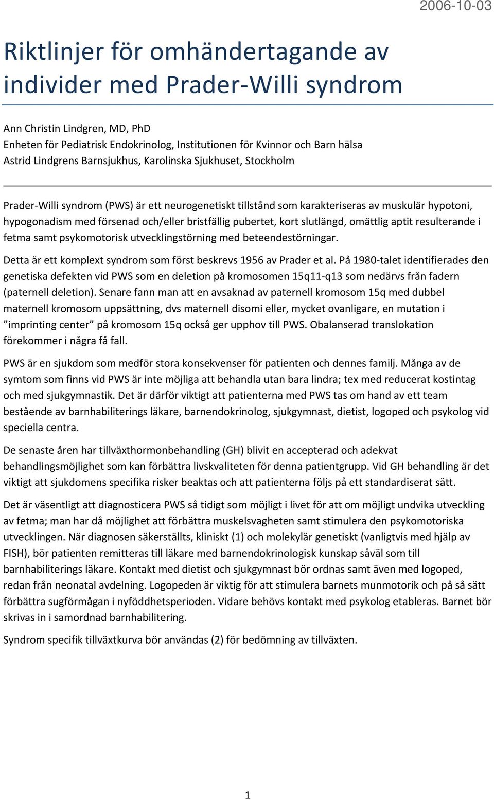 pubertet, kort slutlängd, omättlig aptit resulterande i fetma samt psykomotorisk utvecklingstörning med beteendestörningar. Detta är ett komplext syndrom som först beskrevs 1956 av Prader et al.