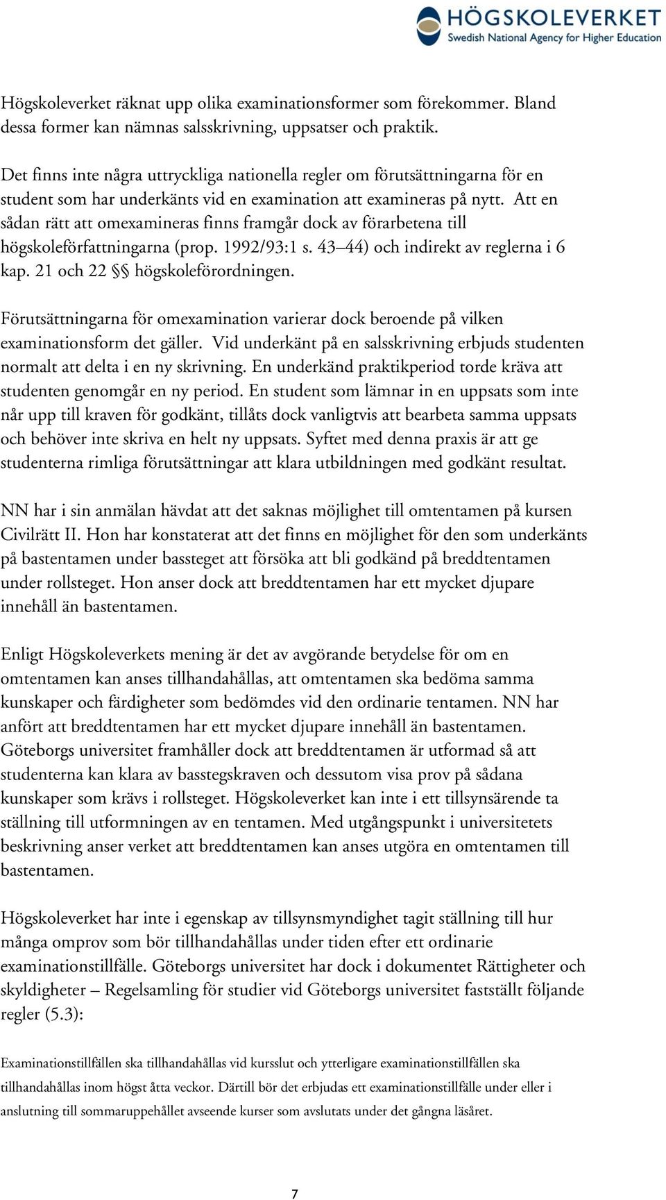 Att en sådan rätt att omexamineras finns framgår dock av förarbetena till högskoleförfattningarna (prop. 1992/93:1 s. 43 44) och indirekt av reglerna i 6 kap. 21 och 22 högskoleförordningen.