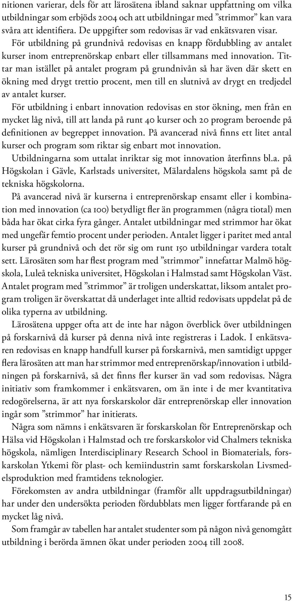 Tittar man istället på antalet program på grundnivån så har även där skett en ökning med drygt trettio procent, men till en slutnivå av drygt en tredjedel av antalet kurser.