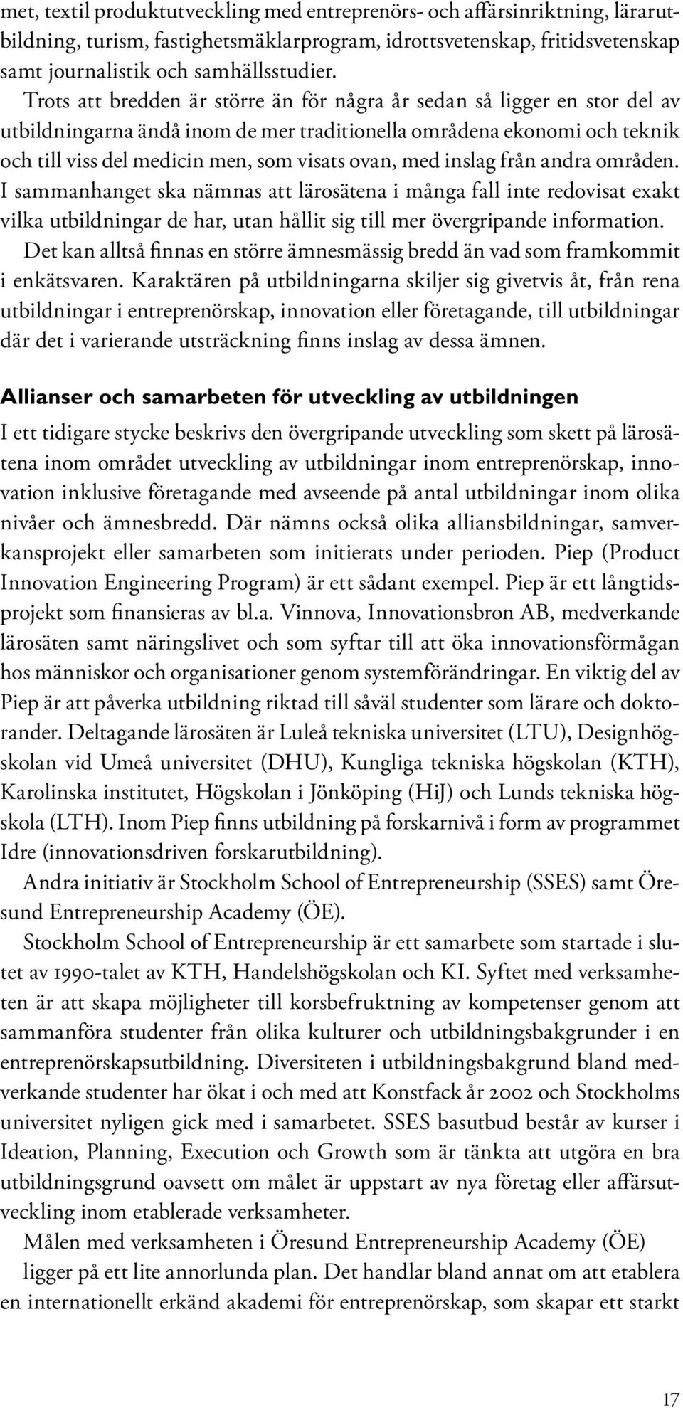 med inslag från andra områden. I sammanhanget ska nämnas att lärosätena i många fall inte redovisat exakt vilka utbildningar de har, utan hållit sig till mer övergripande information.