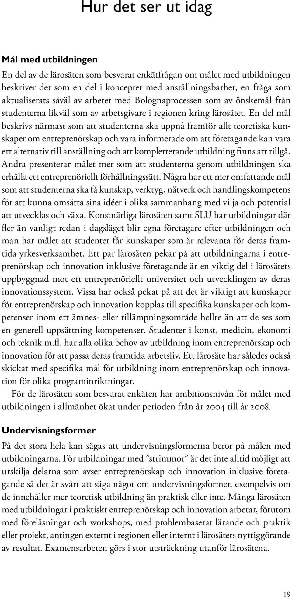 En del mål beskrivs närmast som att studenterna ska uppnå framför allt teoretiska kunskaper om entreprenörskap och vara informerade om att företagande kan vara ett alternativ till anställning och att