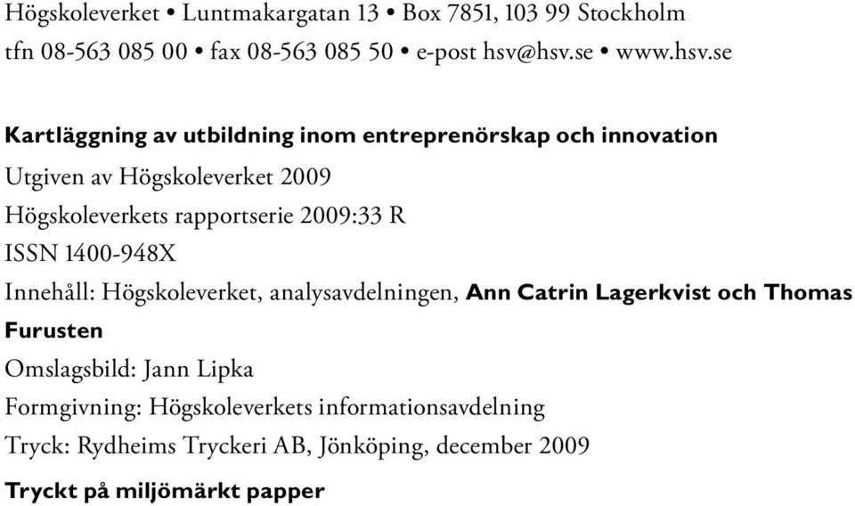 rapportserie 2009:33 R ISSN 1400-948X Innehåll: Högskoleverket, analysavdelningen, Ann Catrin Lagerkvist och Thomas Furusten