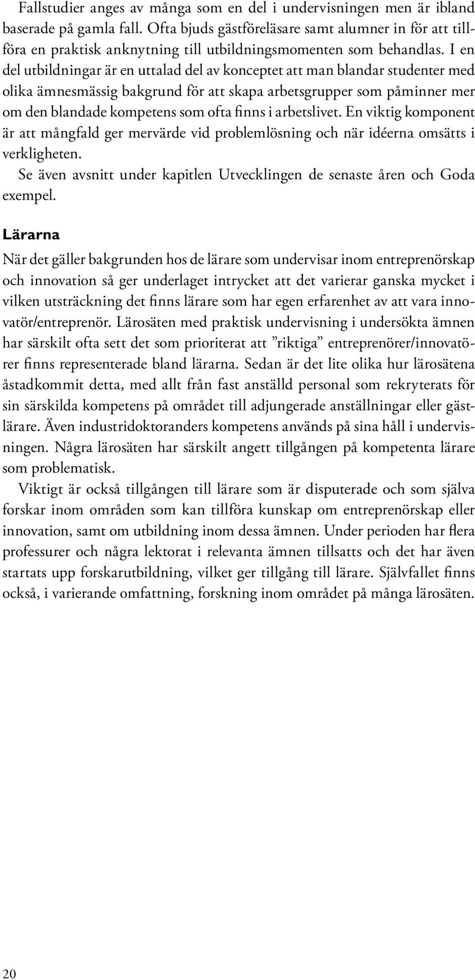 I en del utbildningar är en uttalad del av konceptet att man blandar studenter med olika ämnesmässig bakgrund för att skapa arbetsgrupper som påminner mer om den blandade kompetens som ofta finns i