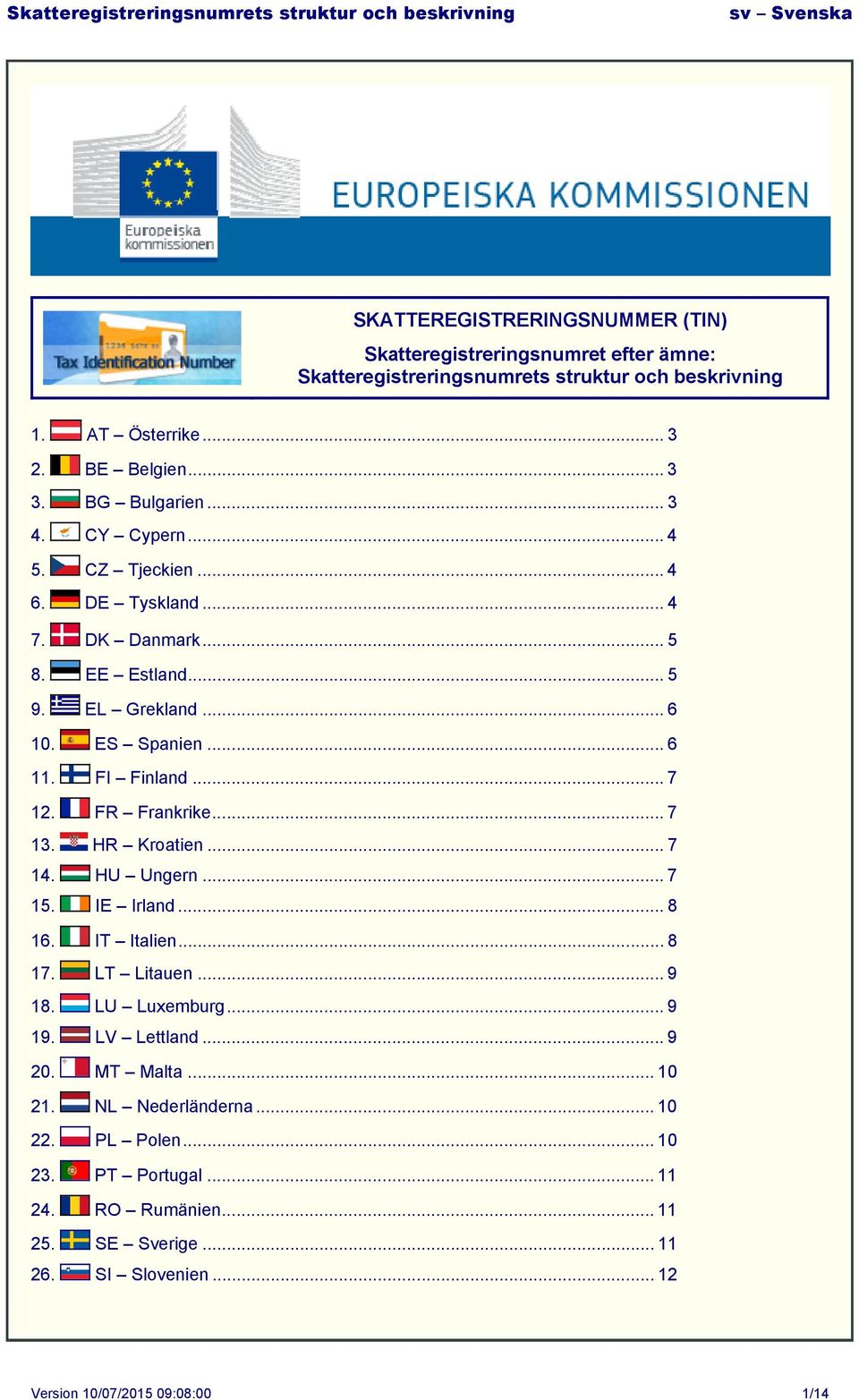 .. 7 12. FR Frankrike... 7 13. HR Kroatien... 7 14. HU Ungern... 7 15. IE Irland... 8 16. IT Italien... 8 17. LT Litauen... 9 18. LU Luxemburg... 9 19. LV Lettland... 9 20.