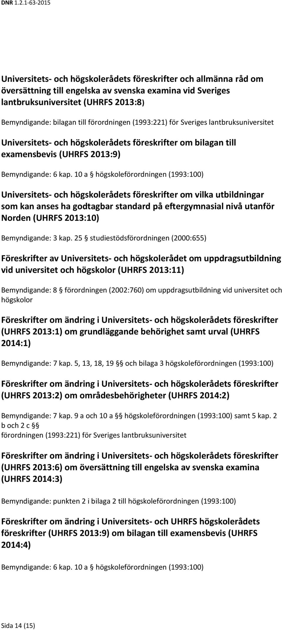 10 a högskoleförordningen (1993:100) Universitets- och högskolerådets föreskrifter om vilka utbildningar som kan anses ha godtagbar standard på eftergymnasial nivå utanför Norden (UHRFS 2013:10)