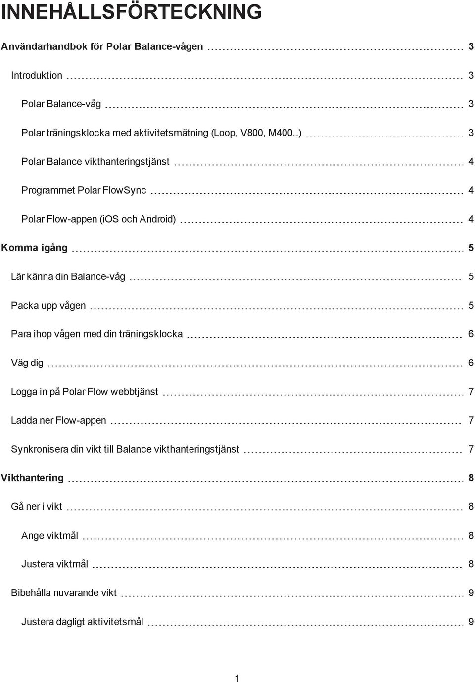 Packa upp vågen 5 Para ihop vågen med din träningsklocka 6 Väg dig 6 Logga in på Polar Flow webbtjänst 7 Ladda ner Flow-appen 7 Synkronisera din vikt till