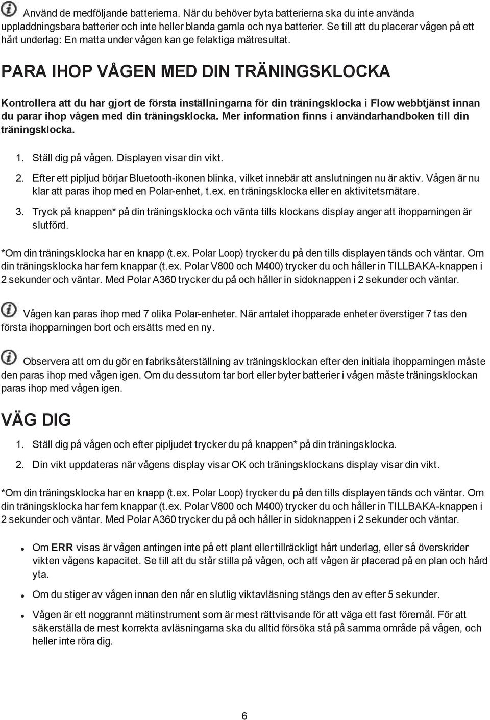 PARA IHOP VÅGEN MED DIN TRÄNINGSKLOCKA Kontrollera att du har gjort de första inställningarna för din träningsklocka i Flow webbtjänst innan du parar ihop vågen med din träningsklocka.