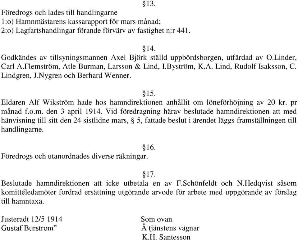 Nygren och Berhard Wenner. 15. Eldaren Alf Wikström hade hos hamndirektionen anhållit om löneförhöjning av 20 kr. pr månad f.o.m. den 3 april 1914.