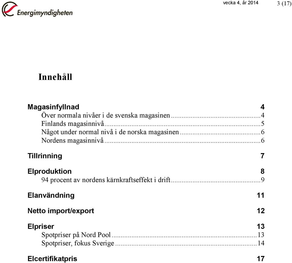 .. 6 Tillrinning 7 Elproduktion 8 94 procent av nordens kärnkraftseffekt i drift.