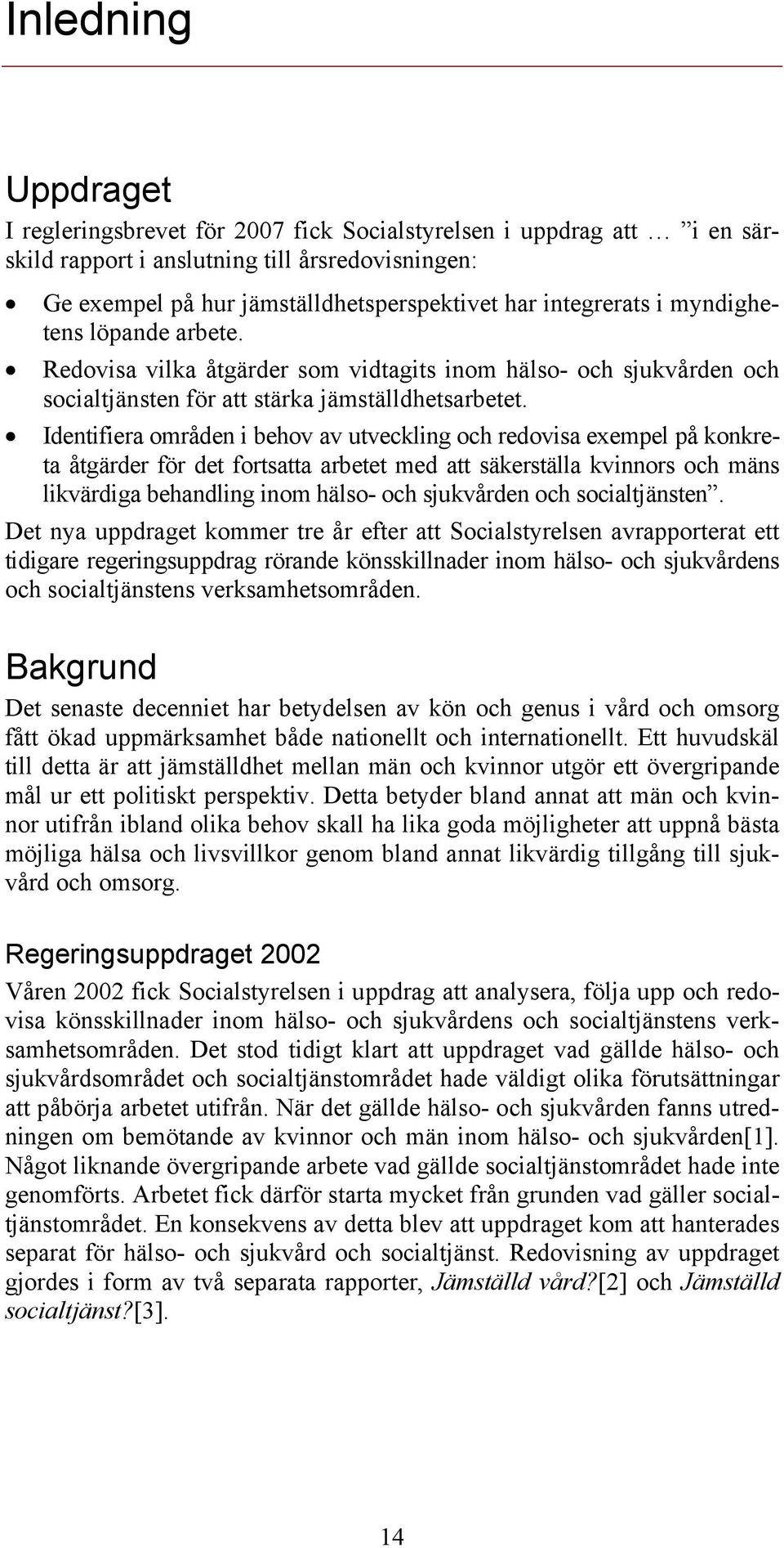 Identifiera områden i behov av utveckling och redovisa exempel på konkreta åtgärder för det fortsatta arbetet med att säkerställa kvinnors och mäns likvärdiga behandling inom hälso- och sjukvården