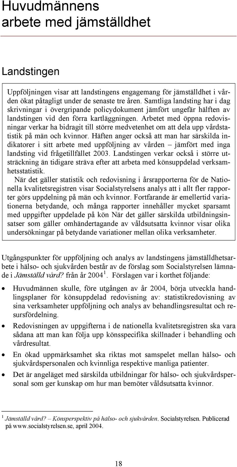 Arbetet med öppna redovisningar verkar ha bidragit till större medvetenhet om att dela upp vårdstatistik på män och kvinnor.