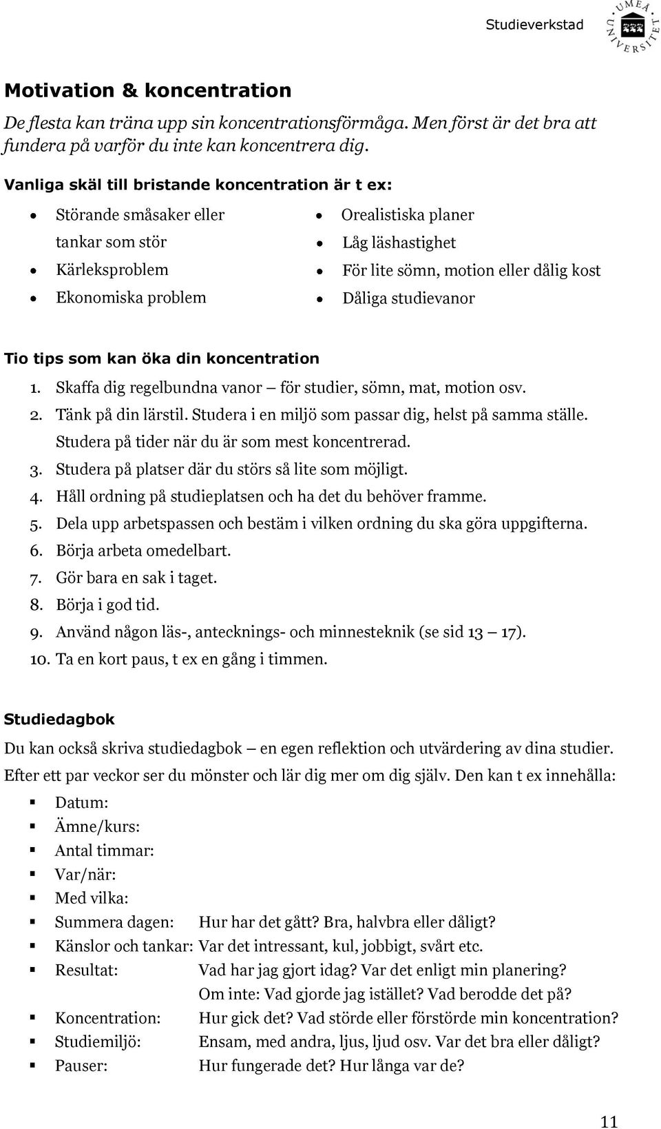 kost Dåliga studievanor Tio tips som kan öka din koncentration 1. Skaffa dig regelbundna vanor för studier, sömn, mat, motion osv. 2. Tänk på din lärstil.