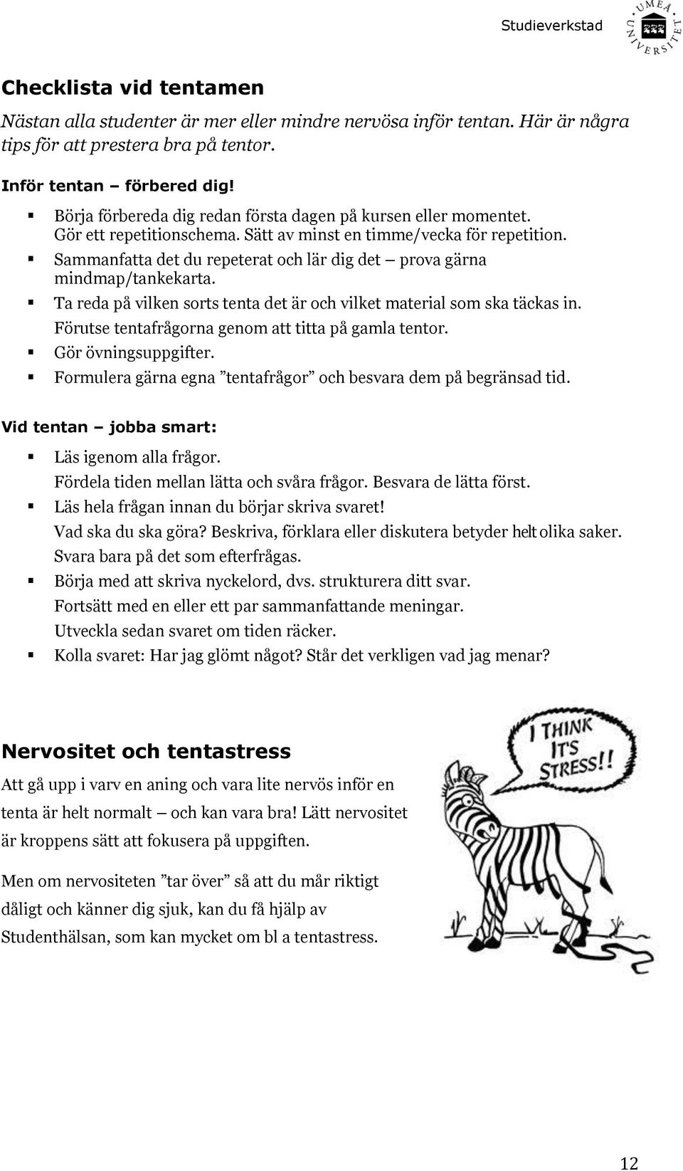 Sammanfatta det du repeterat och lär dig det prova gärna mindmap/tankekarta. Ta reda på vilken sorts tenta det är och vilket material som ska täckas in.