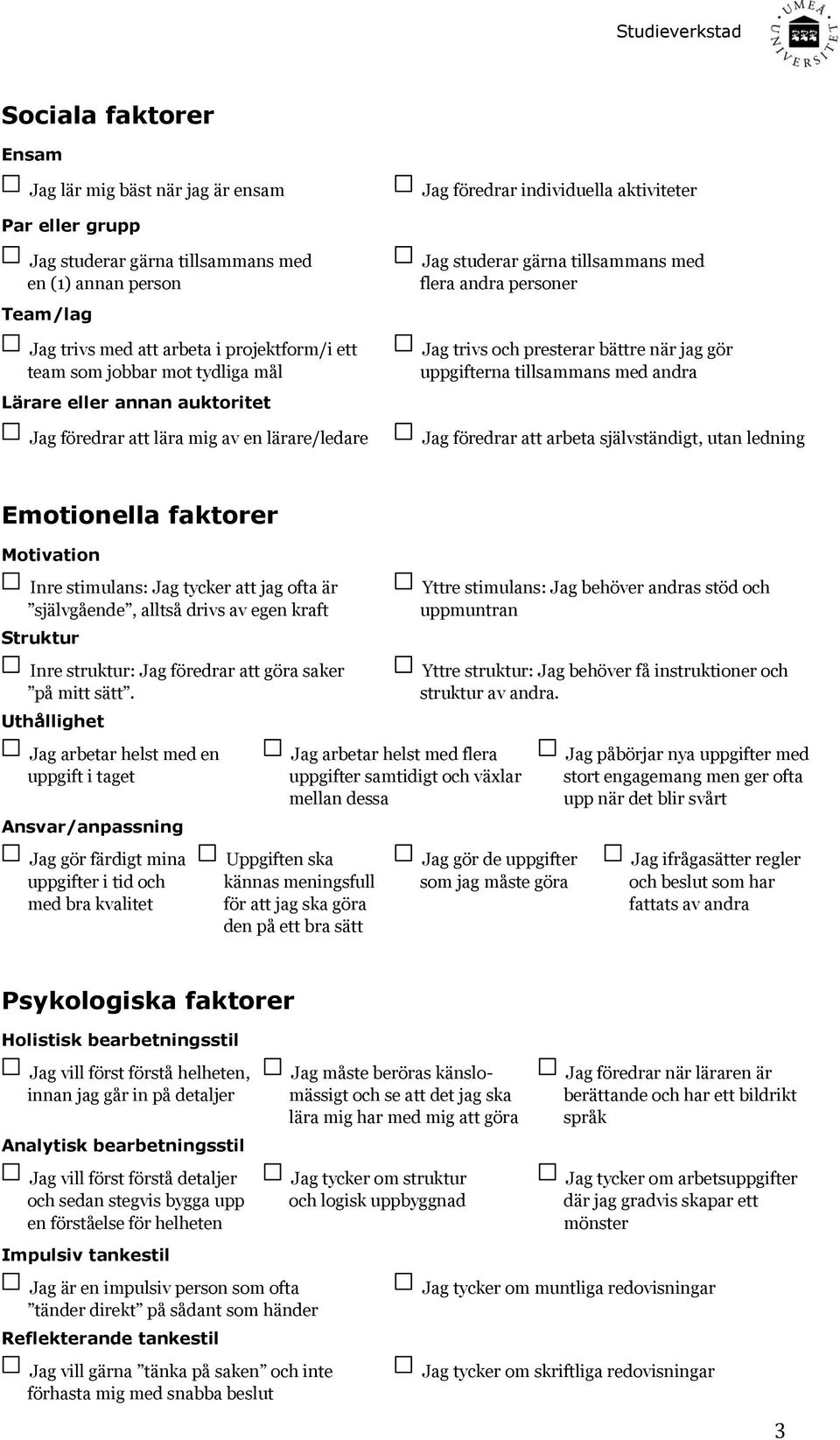 presterar bättre när jag gör uppgifterna tillsammans med andra Jag föredrar att arbeta självständigt, utan ledning Emotionella faktorer Motivation Inre stimulans: Jag tycker att jag ofta är