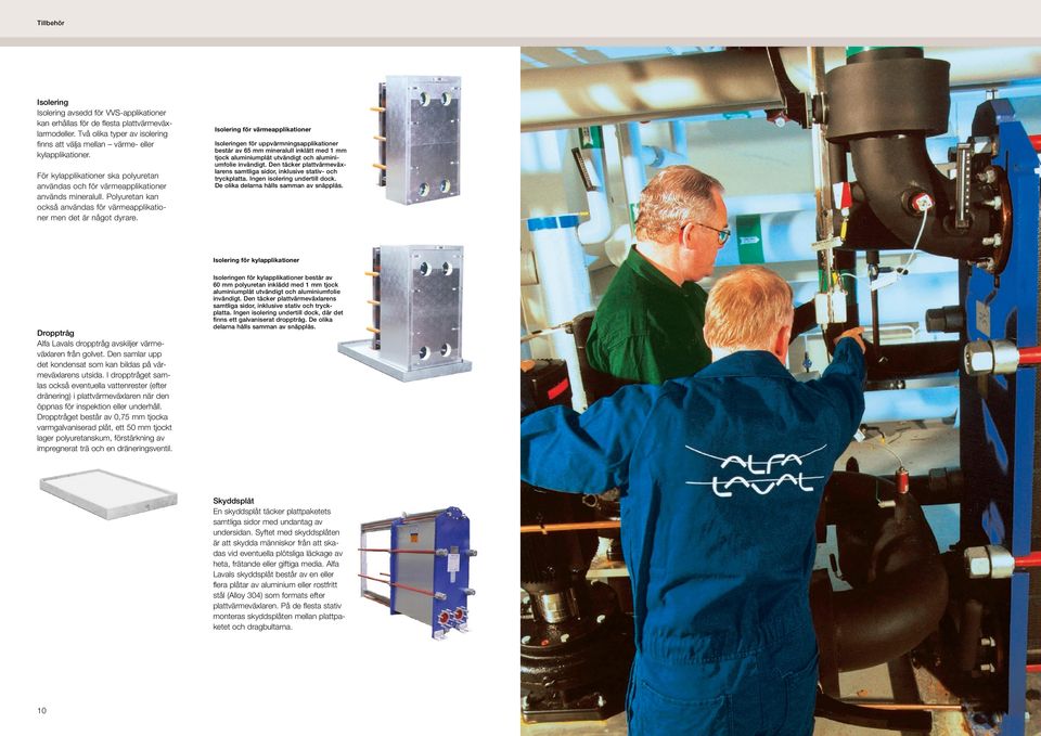 Isolering för värmeapplikationer Isoleringen för uppvärmningsapplikationer består av 65 mm mineralull inklätt med 1 mm tjock aluminiumplåt utvändigt och aluminiumfolie invändigt.