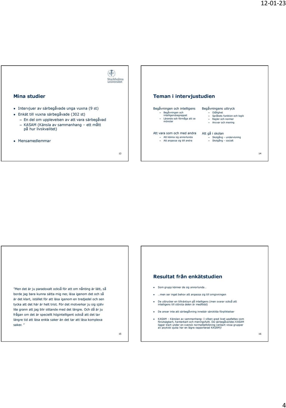 anpassa sig till andra Begåvningens uttryck Otålighet Språkets funktion och logik Regler och normer Ansvar och mening Att gå i skolan Skolgång undervisning Skolgång socialt 13 14 Resultat från