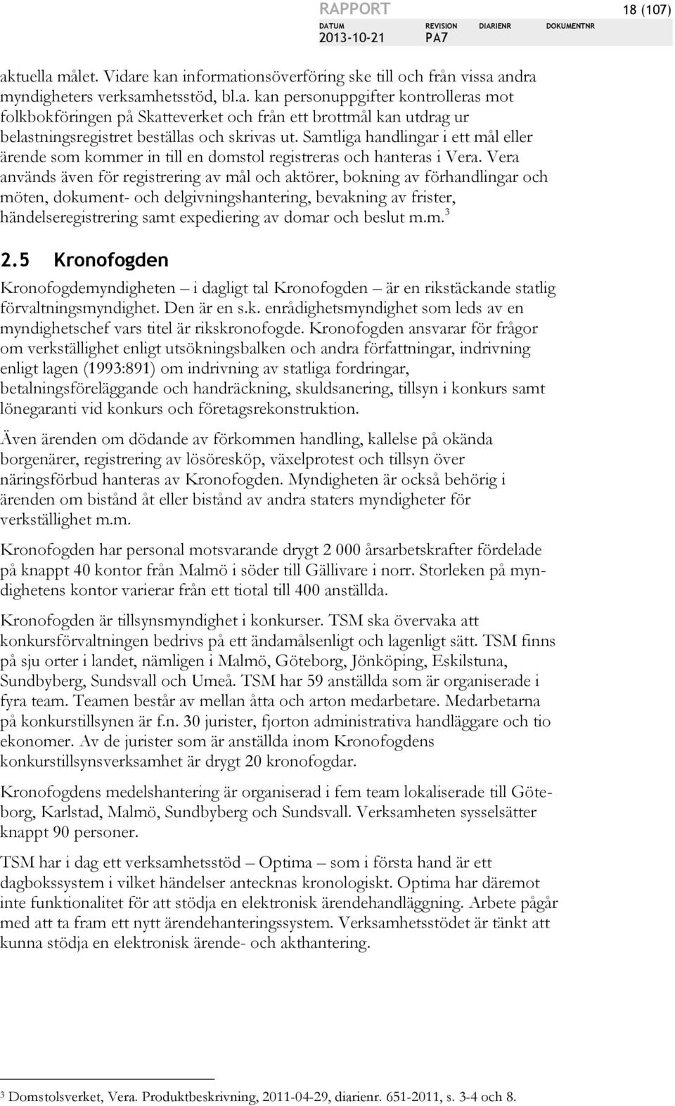 Vera används även för registrering av mål och aktörer, bokning av förhandlingar och möten, dokument- och delgivningshantering, bevakning av frister, händelseregistrering samt expediering av domar och
