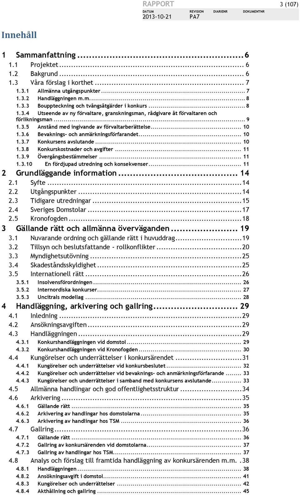 .. 10 1.3.7 Konkursens avslutande... 10 1.3.8 Konkurskostnader och avgifter... 11 1.3.9 Övergångsbestämmelser... 11 1.3.10 En fördjupad utredning och konsekvenser... 11 2 Grundläggande information.