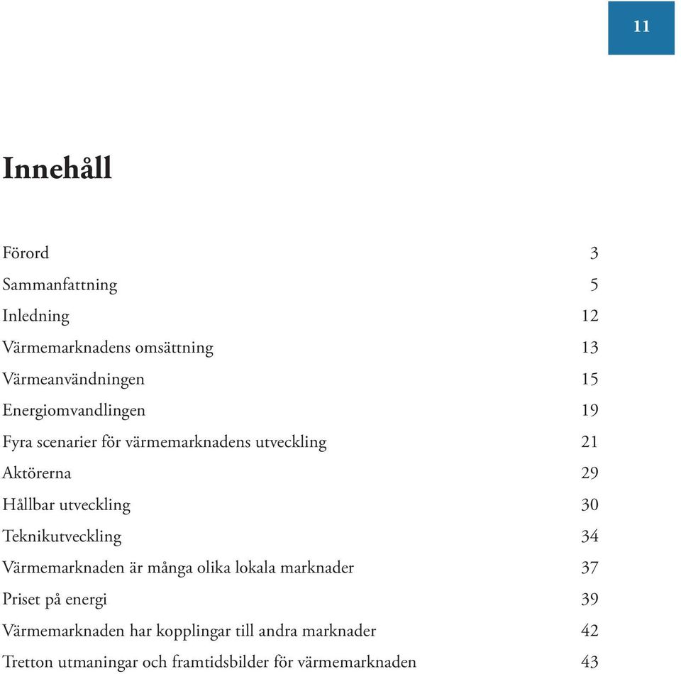 30 Teknikutveckling 34 Värmemarknaden är många olika lokala marknader 37 Priset på energi 39