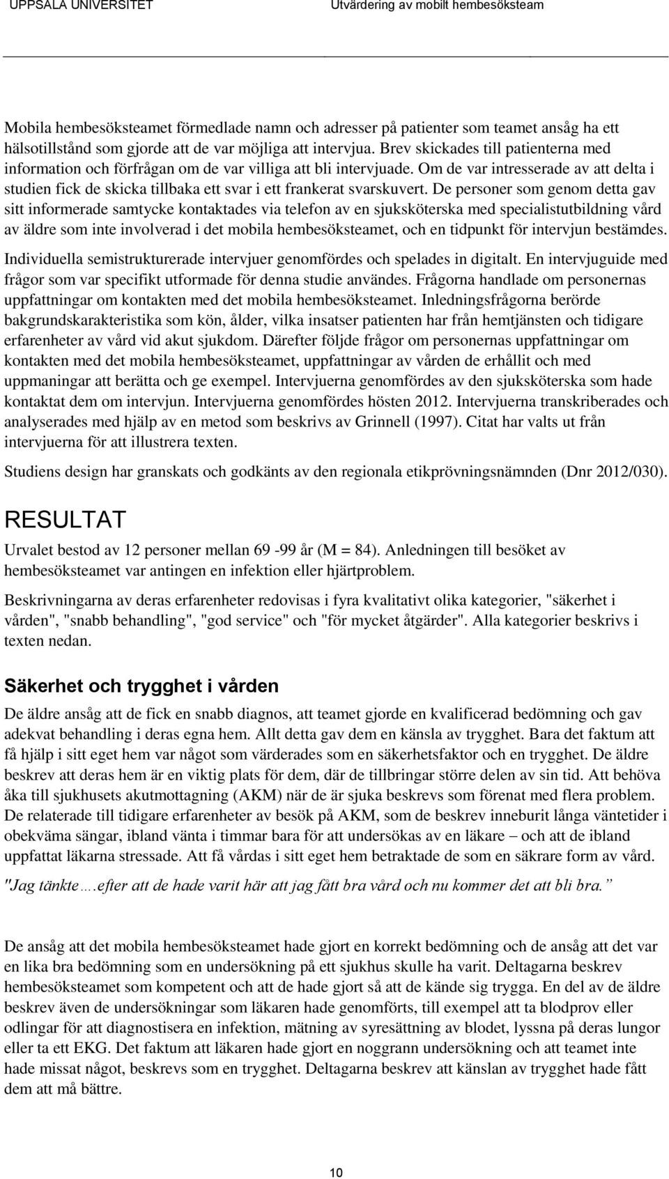 Om de var intresserade av att delta i studien fick de skicka tillbaka ett svar i ett frankerat svarskuvert.