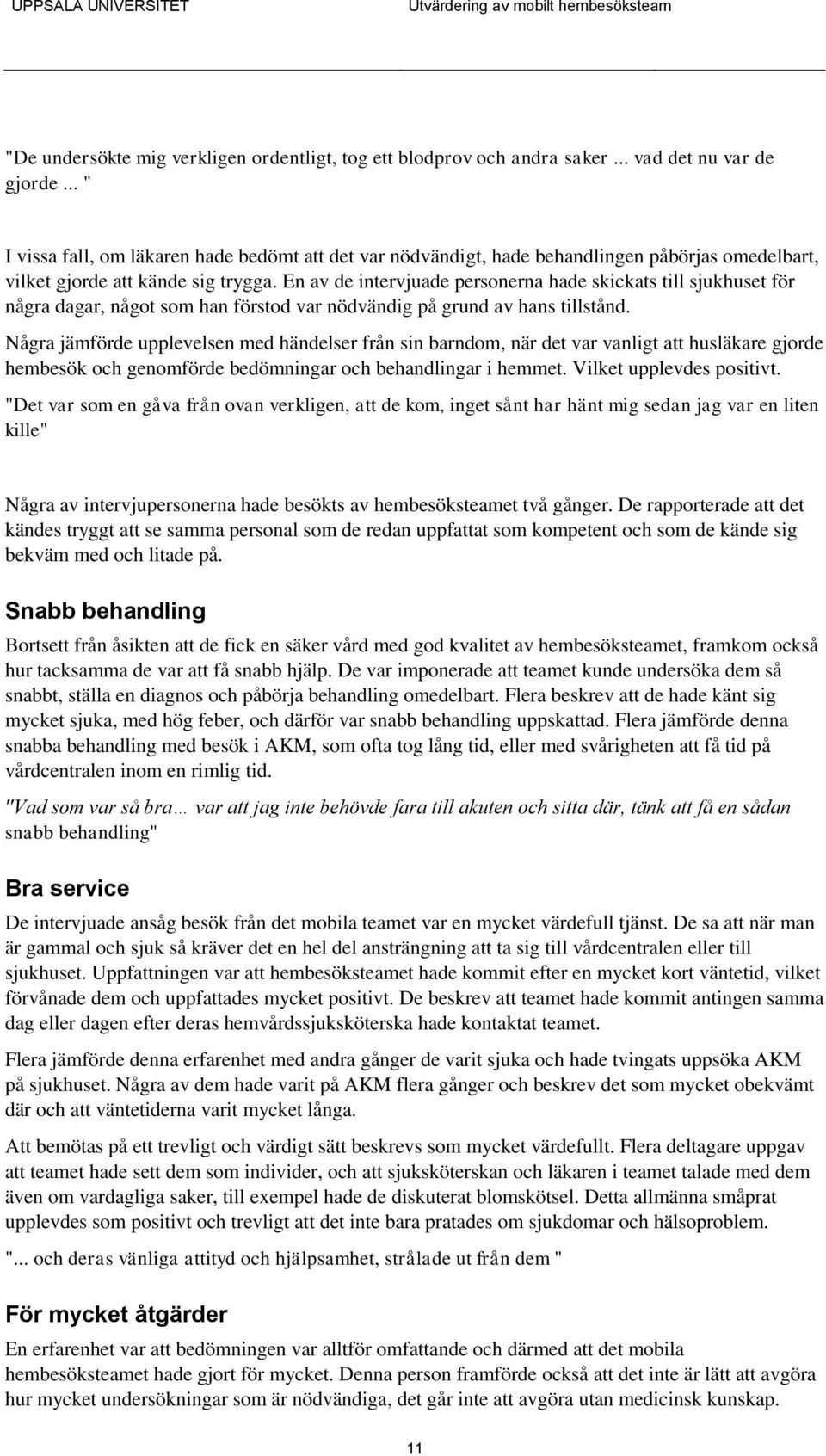 En av de intervjuade personerna hade skickats till sjukhuset för några dagar, något som han förstod var nödvändig på grund av hans tillstånd.