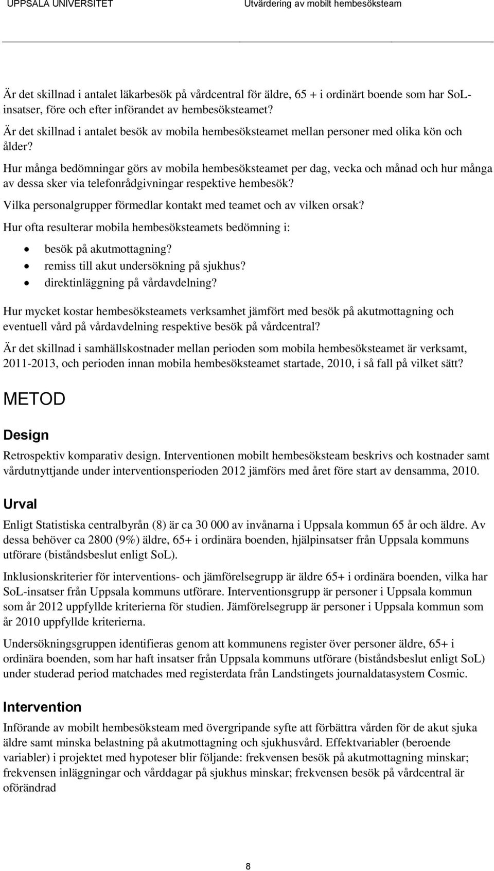 Hur många bedömningar görs av mobila hembesöksteamet per dag, vecka och månad och hur många av dessa sker via telefonrådgivningar respektive hembesök?