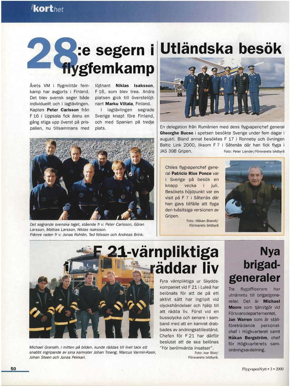 Andra platsen gick till överstelöjt nant Marku Viitala, Finland. I lagtävlingen segrade Sverige knapt före Fi nland, och med Spanien på tredje plats.