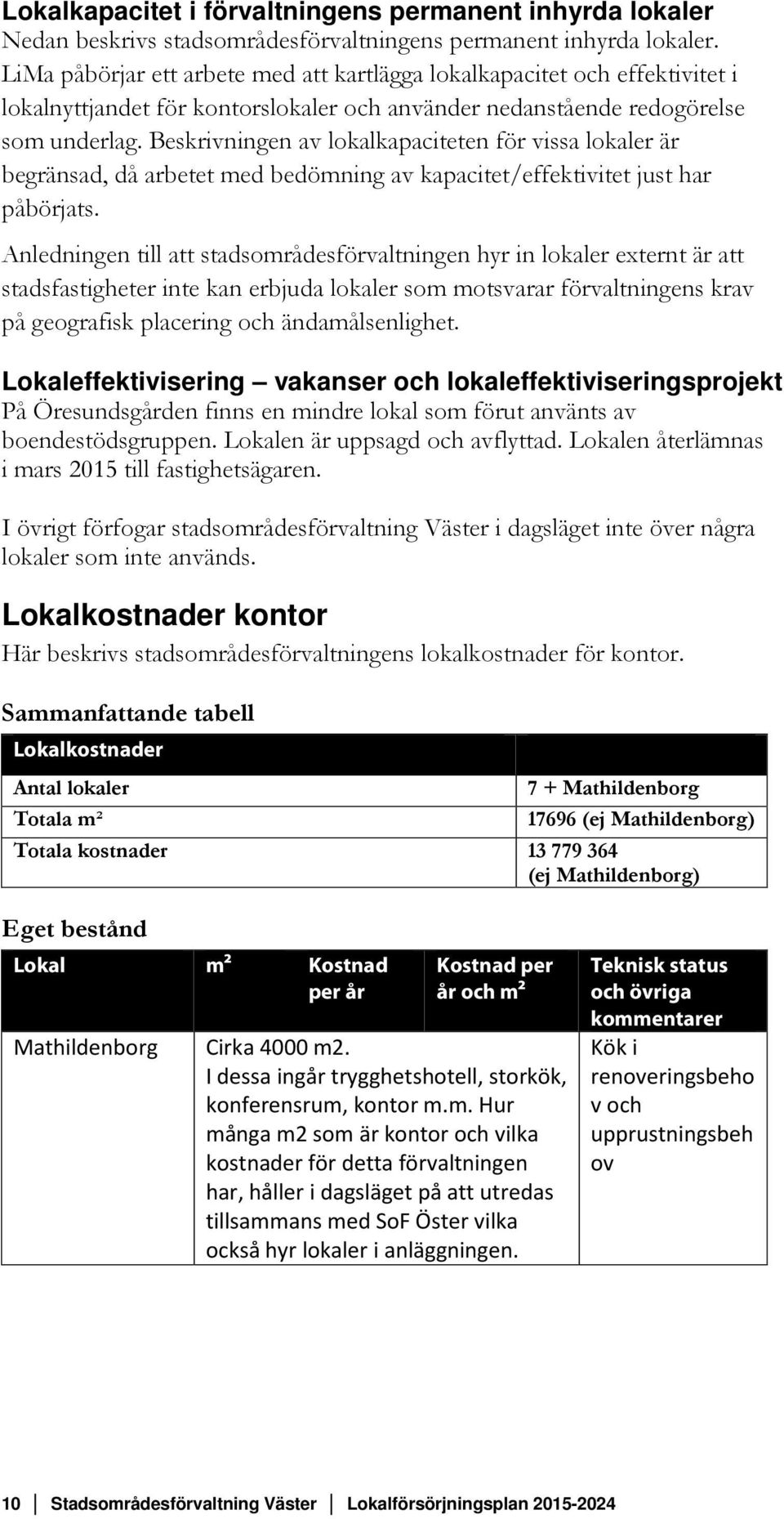 Beskrivningen av lokalkapaciteten för vissa lokaler är begränsad, då arbetet med bedömning av kapacitet/effektivitet just har påbörjats.