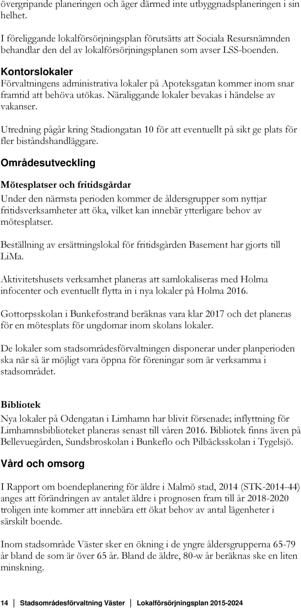 Kontorslokaler Förvaltningens administrativa lokaler på Apoteksgatan kommer inom snar framtid att behöva utökas. Näraliggande lokaler bevakas i händelse av vakanser.