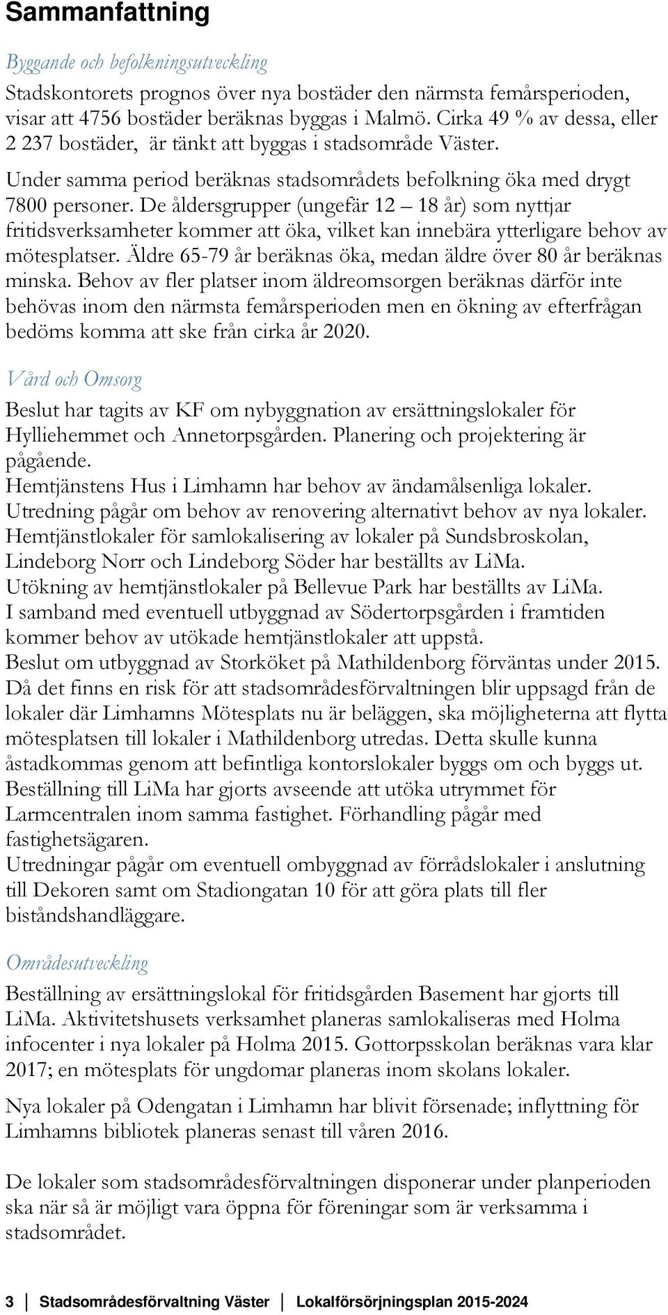 De åldersgrupper (ungefär 12 18 år) som nyttjar fritidsverksamheter kommer att öka, vilket kan innebära ytterligare behov av mötesplatser.