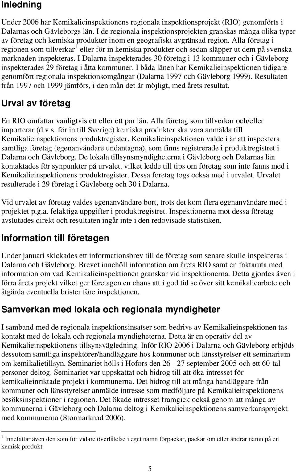 Alla företag i regionen som tillverkar 1 eller för in kemiska produkter och sedan släpper ut dem på svenska marknaden inspekteras.