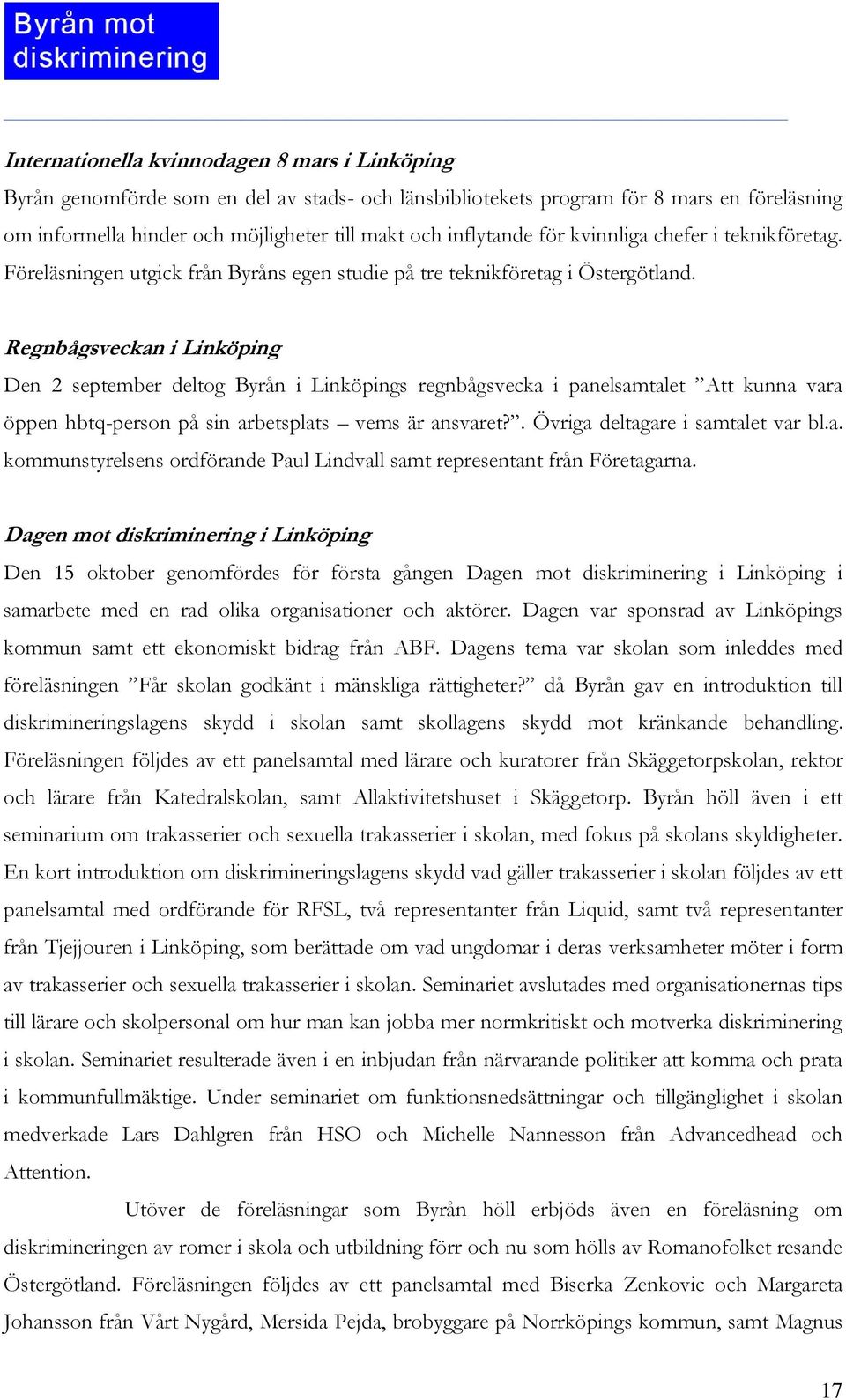 Regnbågsveckan i Linköping Den 2 september deltog Byrån i Linköpings regnbågsvecka i panelsamtalet Att kunna vara öppen hbtq-person på sin arbetsplats vems är ansvaret?
