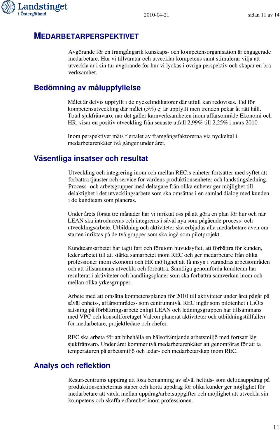 Bedömning av måluppfyllelse Målet är delvis uppfyllt i de nyckelindikatorer där utfall kan redovisas. Tid för kompetensutveckling där målet (5%) ej är uppfyllt men trenden pekar åt rätt håll.