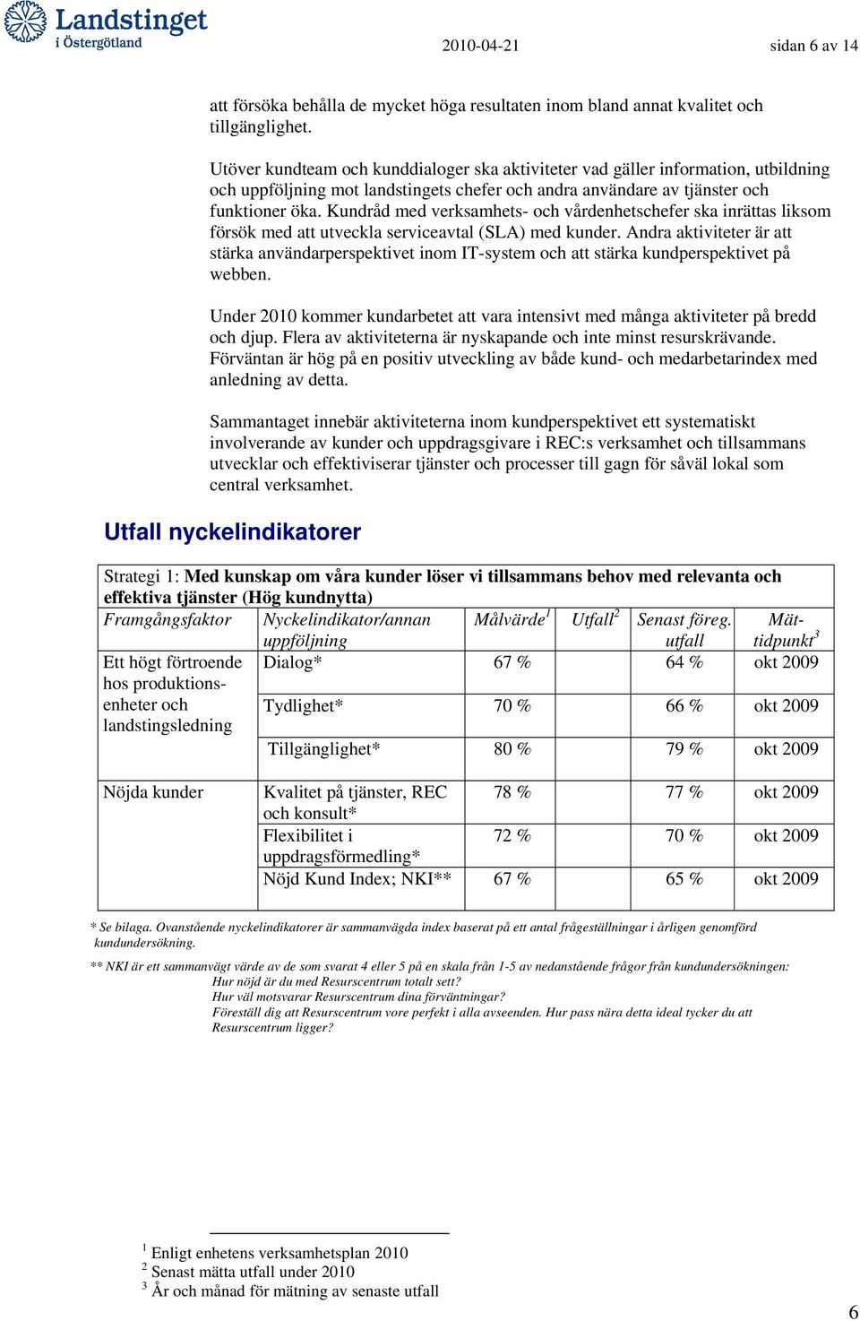 Kundråd med verksamhets- och vårdenhetschefer ska inrättas liksom försök med att utveckla serviceavtal (SLA) med kunder.