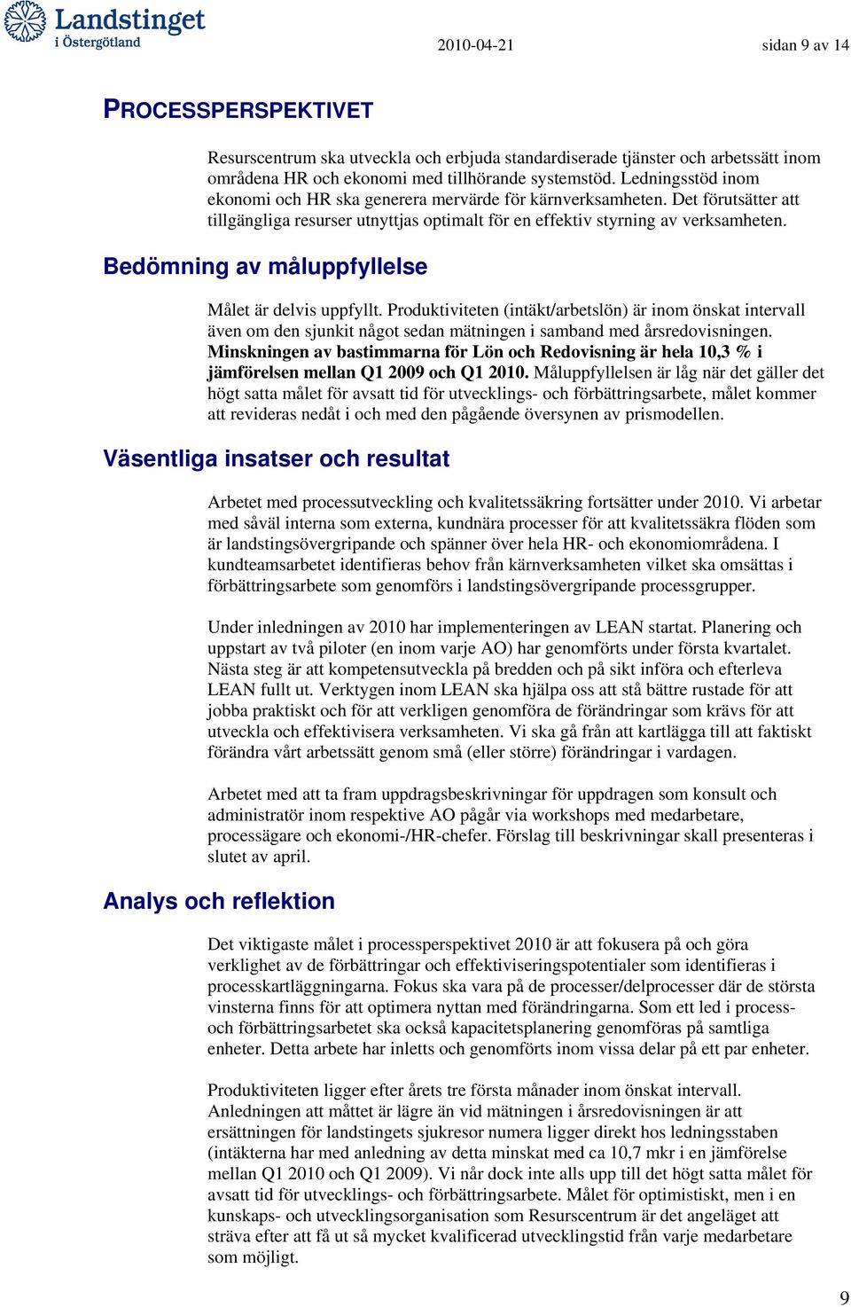 Bedömning av måluppfyllelse Målet är delvis uppfyllt. Produktiviteten (intäkt/arbetslön) är inom önskat intervall även om den sjunkit något sedan mätningen i samband med årsredovisningen.