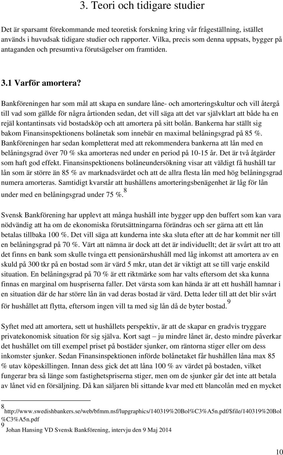 Bankföreningen har som mål att skapa en sundare låne- och amorteringskultur och vill återgå till vad som gällde för några årtionden sedan, det vill säga att det var självklart att både ha en rejäl