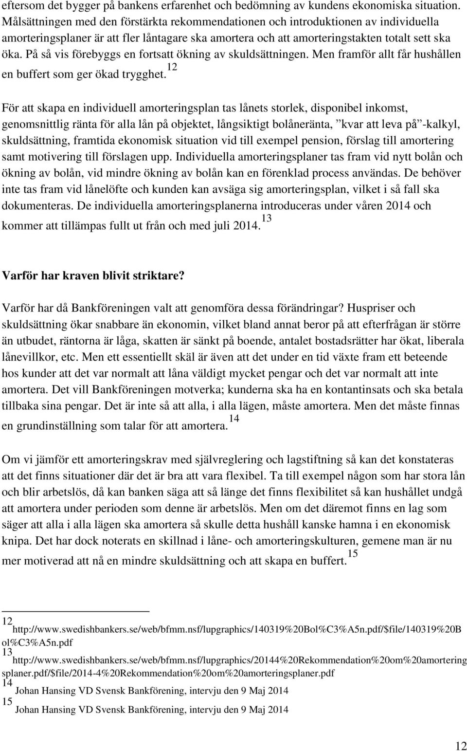 På så vis förebyggs en fortsatt ökning av skuldsättningen. Men framför allt får hushållen en buffert som ger ökad trygghet.