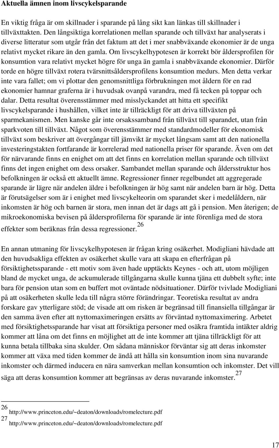 gamla. Om livscykelhypotesen är korrekt bör åldersprofilen för konsumtion vara relativt mycket högre för unga än gamla i snabbväxande ekonomier.