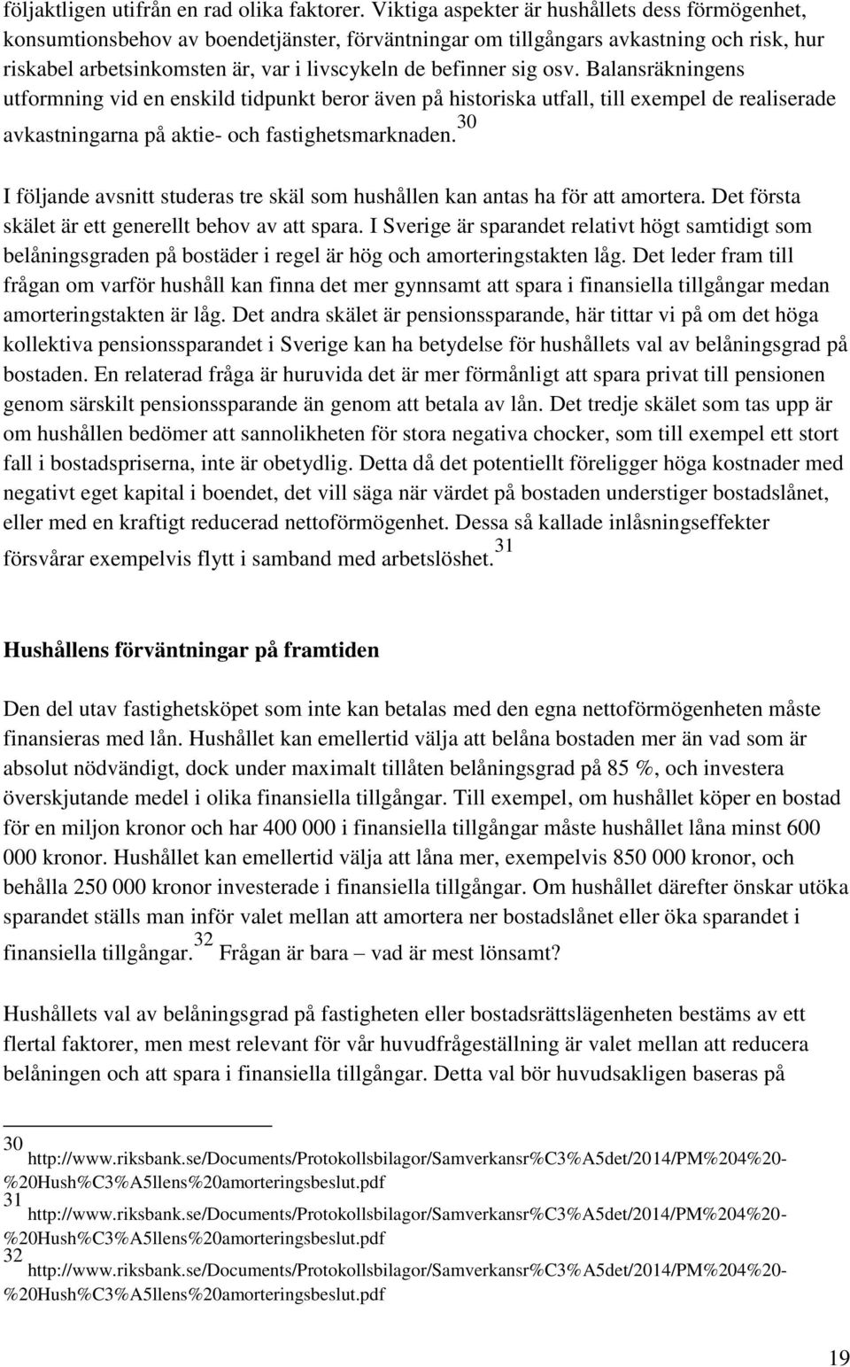 sig osv. Balansräkningens utformning vid en enskild tidpunkt beror även på historiska utfall, till exempel de realiserade avkastningarna på aktie- och fastighetsmarknaden.