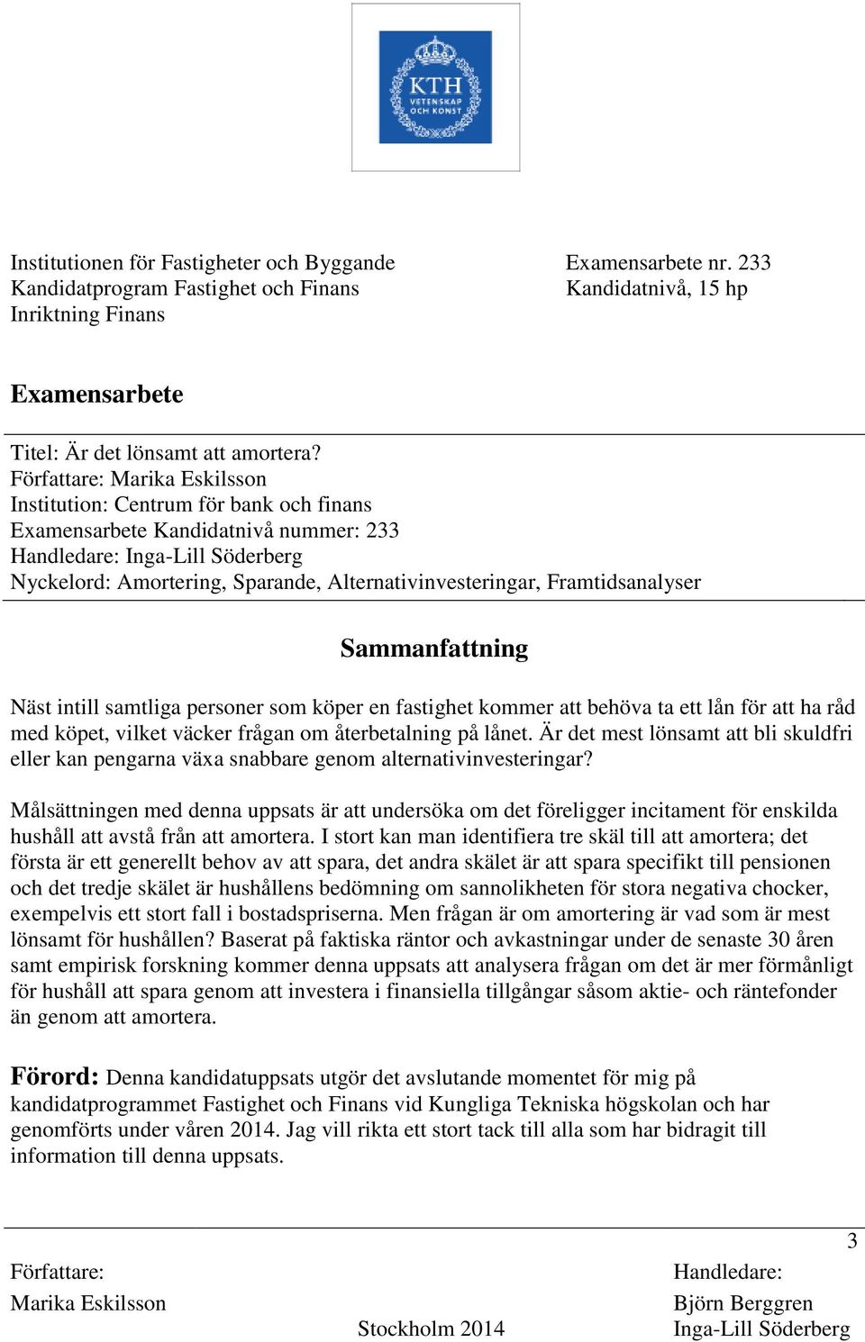 Framtidsanalyser Sammanfattning Näst intill samtliga personer som köper en fastighet kommer att behöva ta ett lån för att ha råd med köpet, vilket väcker frågan om återbetalning på lånet.