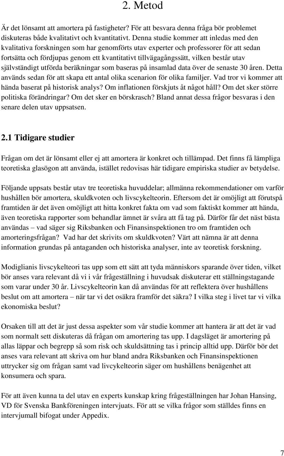 består utav självständigt utförda beräkningar som baseras på insamlad data över de senaste 30 åren. Detta används sedan för att skapa ett antal olika scenarion för olika familjer.
