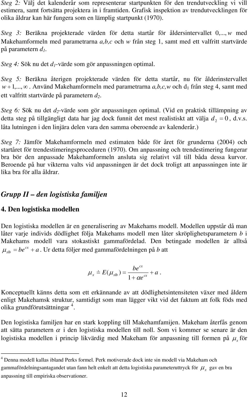 .., w med Makehamformeln med paramerarna a,b,c och w från seg 1, sam med e valfri sarvärde på parameern d1. Seg 4: Sök nu de d 1 -värde som gör anpassningen opimal.