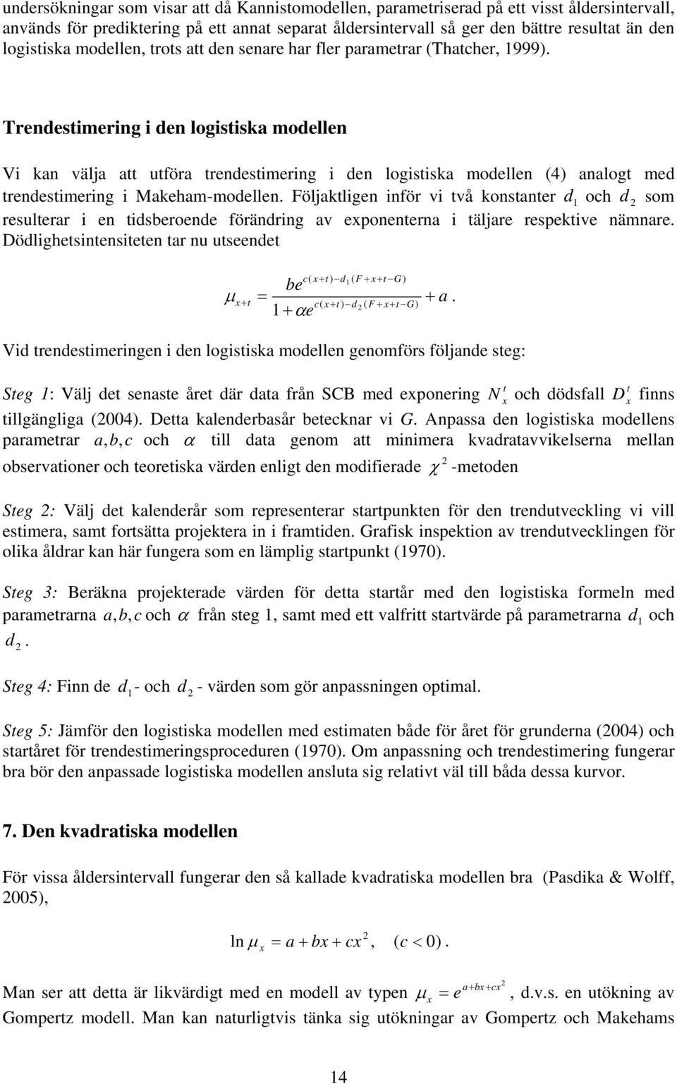 Följakligen inför vi vå konsaner d1 och d som resulerar i en idsberoende förändring av eponenerna i äljare respekive nämnare. Dödlighesinensieen ar nu useende c( + ) d F G 1 ( + + ) be μ + + a.