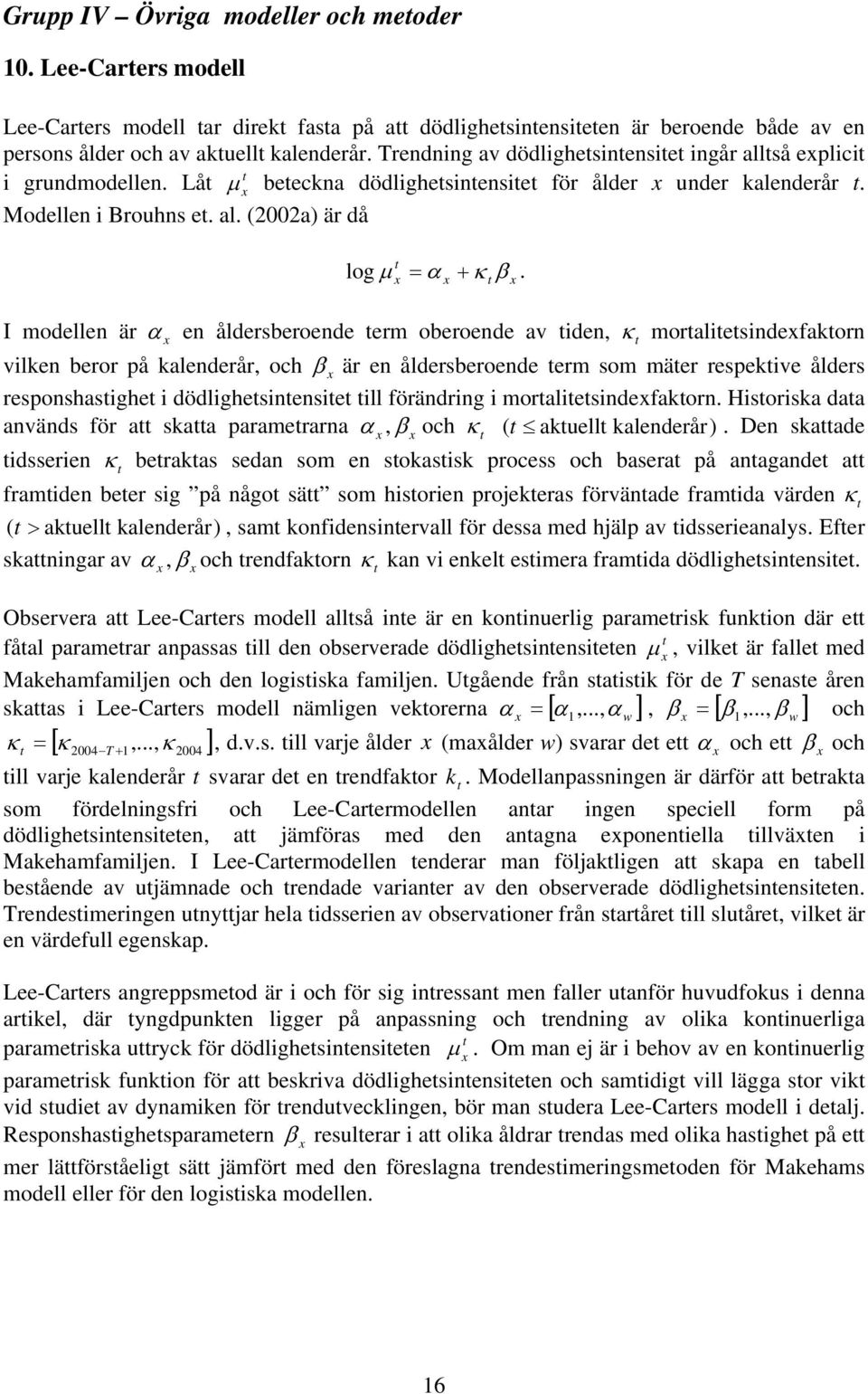 I modellen är α en åldersberoende erm oberoende av iden, κ moraliesindefakorn vilken beror på kalenderår, och β är en åldersberoende erm som mäer respekive ålders responshasighe i dödlighesinensie